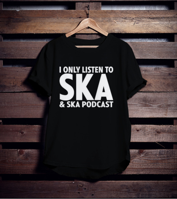 I Only Listen To SKA And SKA Podcast T-Shirt