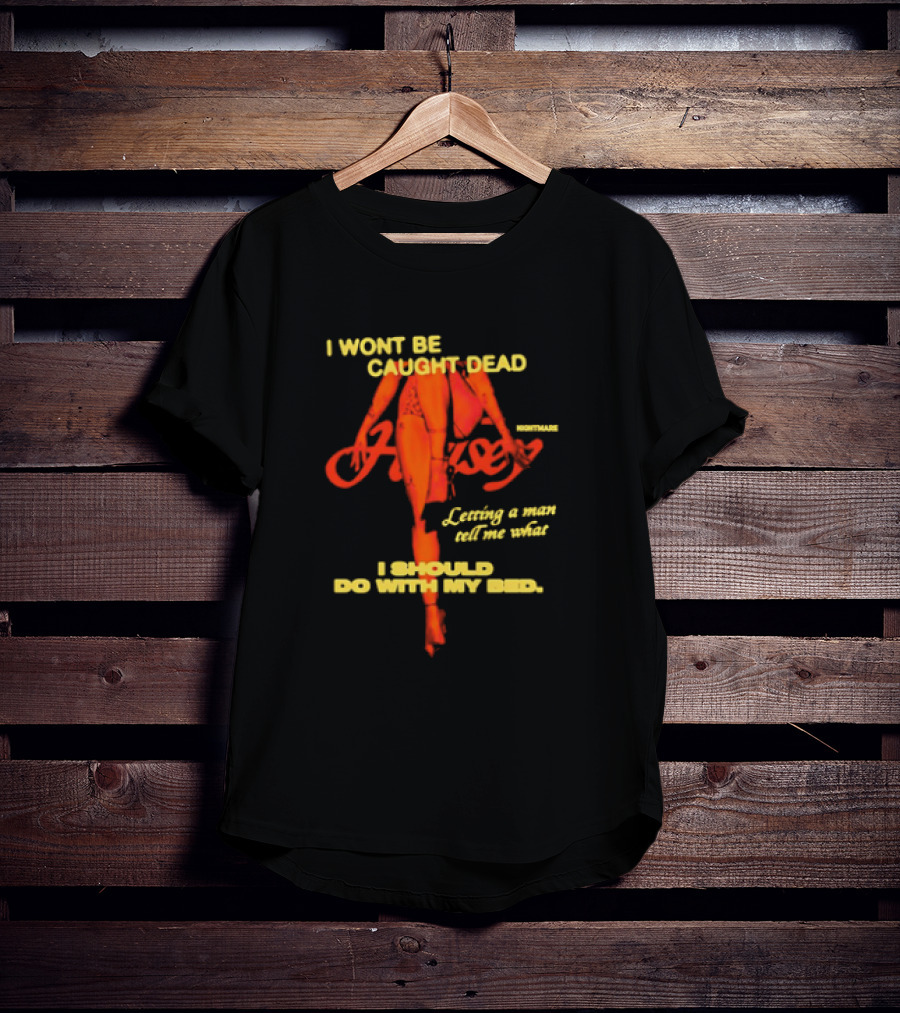 I Wont Be Caught Dead Letting A Man Tell Me What I Should Do With My Bed Halsey Nightmare T-Shirt