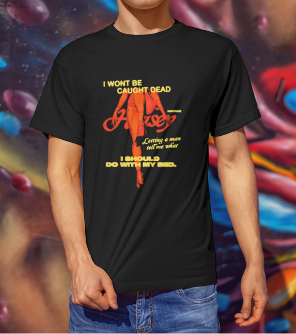 I Wont Be Caught Dead Letting A Man Tell Me What I Should Do With My Bed Halsey Nightmare T-Shirt
