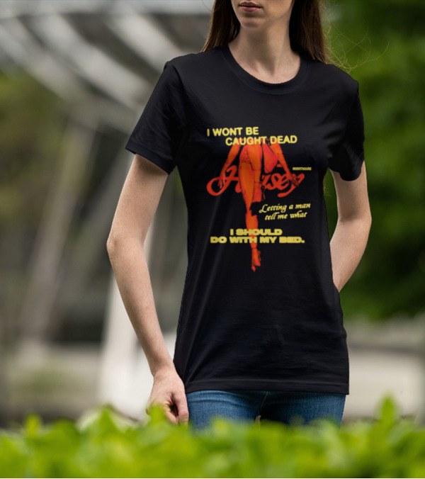 I Wont Be Caught Dead Letting A Man Tell Me What I Should Do With My Bed Halsey Nightmare T-Shirt