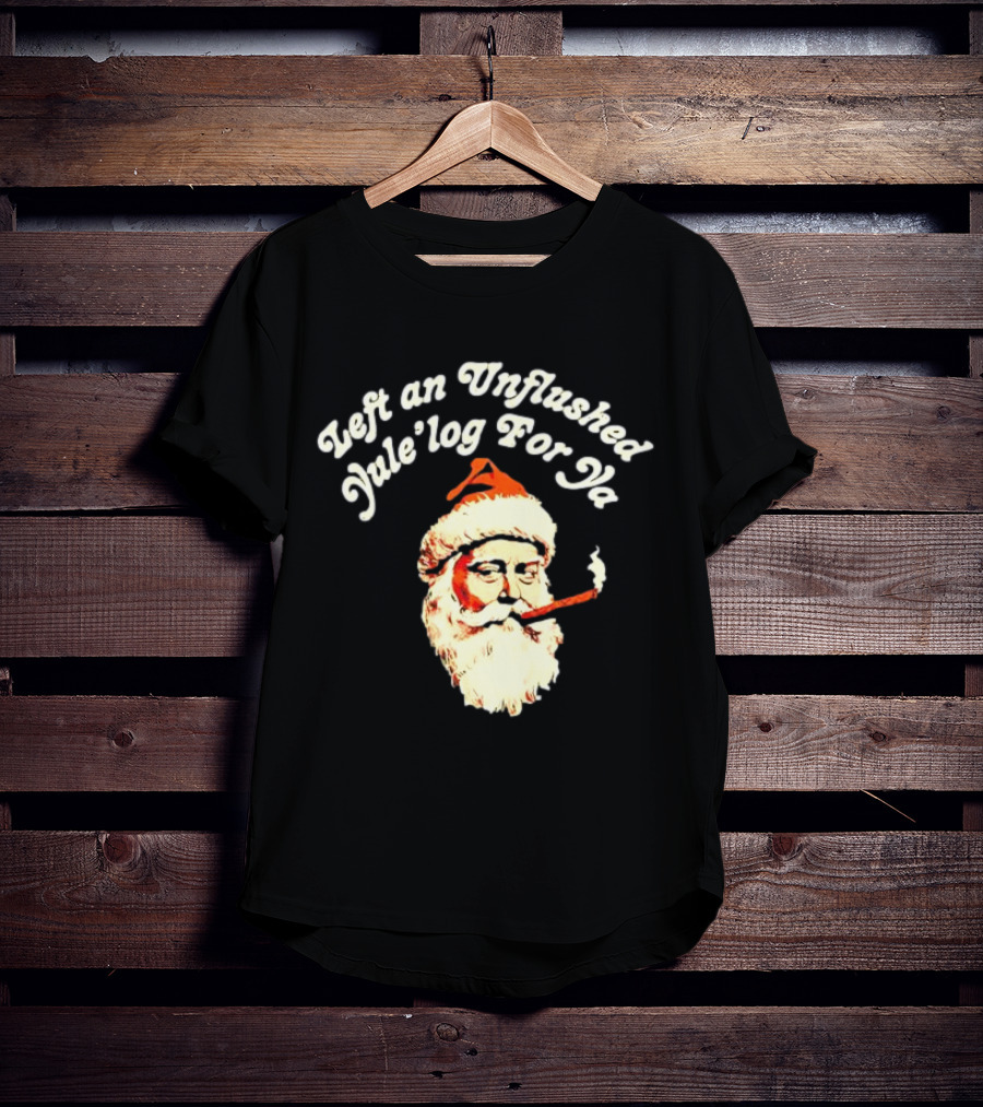 Left An Unflushed Yule’log For Ya Santa Smoking Retro T-Shirt