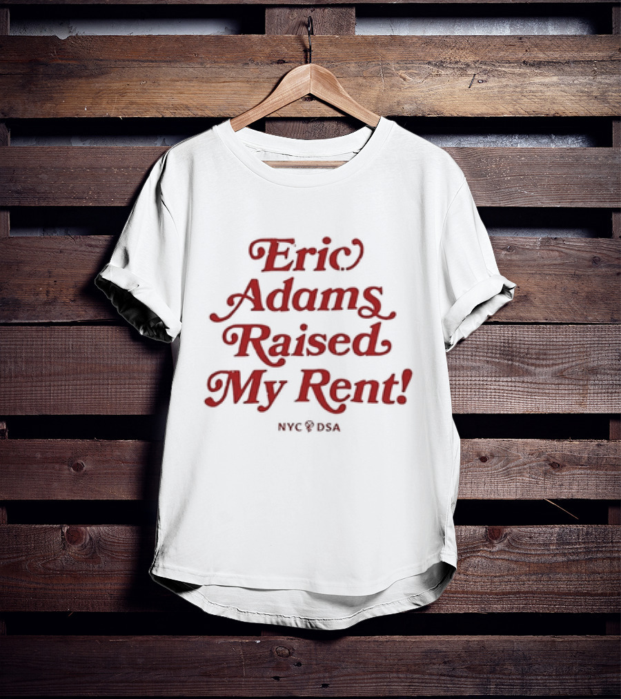 Eric Adams Raised My Rent NYC DSA T-Shirt