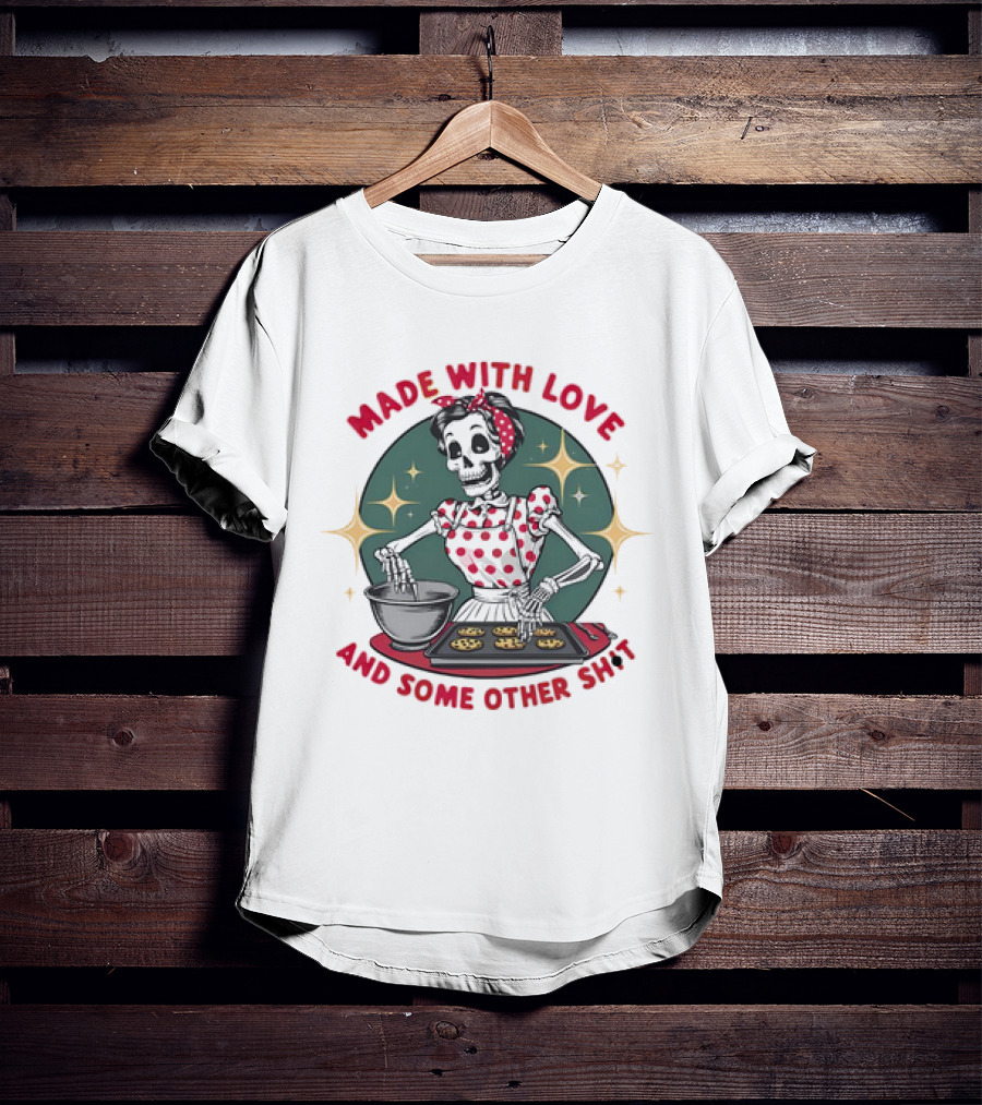 MADE WITH LOVE AND SOME OTHER SH*T Skeleton In Polka Dot Apron Baking Cookies T-Shirt