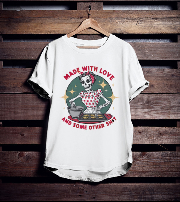 MADE WITH LOVE AND SOME OTHER SH*T Skeleton In Polka Dot Apron Baking Cookies T-Shirt
