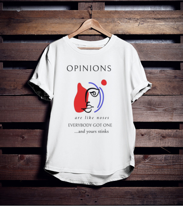 OPINIONS Are Like Noses Everybody Got One And Yours Stinks Face T-Shirt