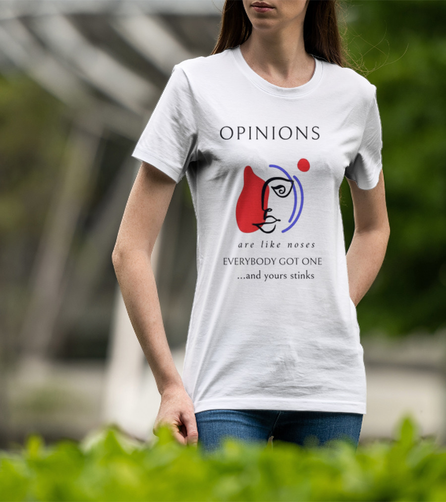 OPINIONS Are Like Noses Everybody Got One And Yours Stinks Face T-Shirt