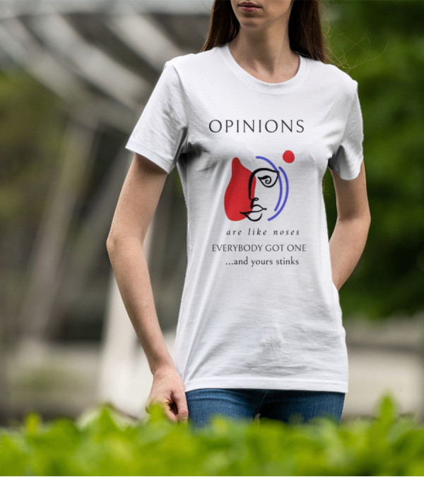 OPINIONS Are Like Noses Everybody Got One And Yours Stinks Face T-Shirt