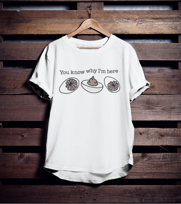 You Know Why I’m Here Thanksgiving Deviled Eggs Humor T-Shirt