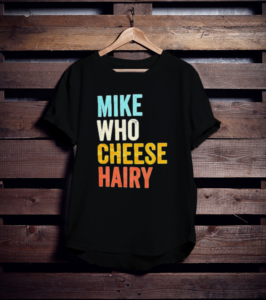 Mike Who Cheese Hairy Shirt Funny Prank Phrase T-Shirt