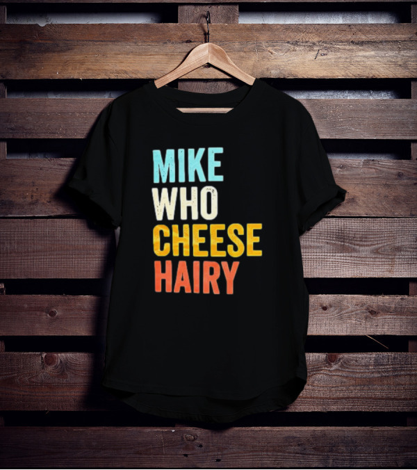 Mike Who Cheese Hairy Shirt Funny Prank Phrase T-Shirt