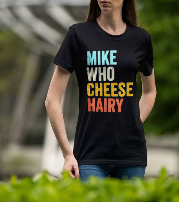 Mike Who Cheese Hairy Shirt Funny Prank Phrase T-Shirt