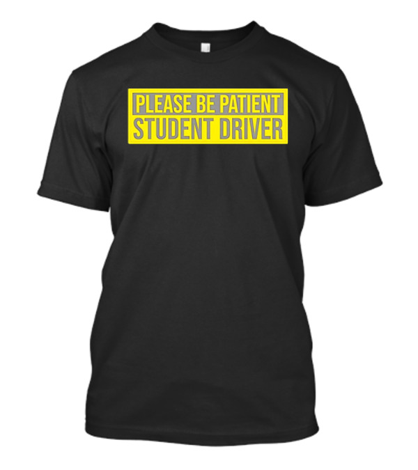 PLEASE BE PATIENT STUDENT DRIVER T-Shirt