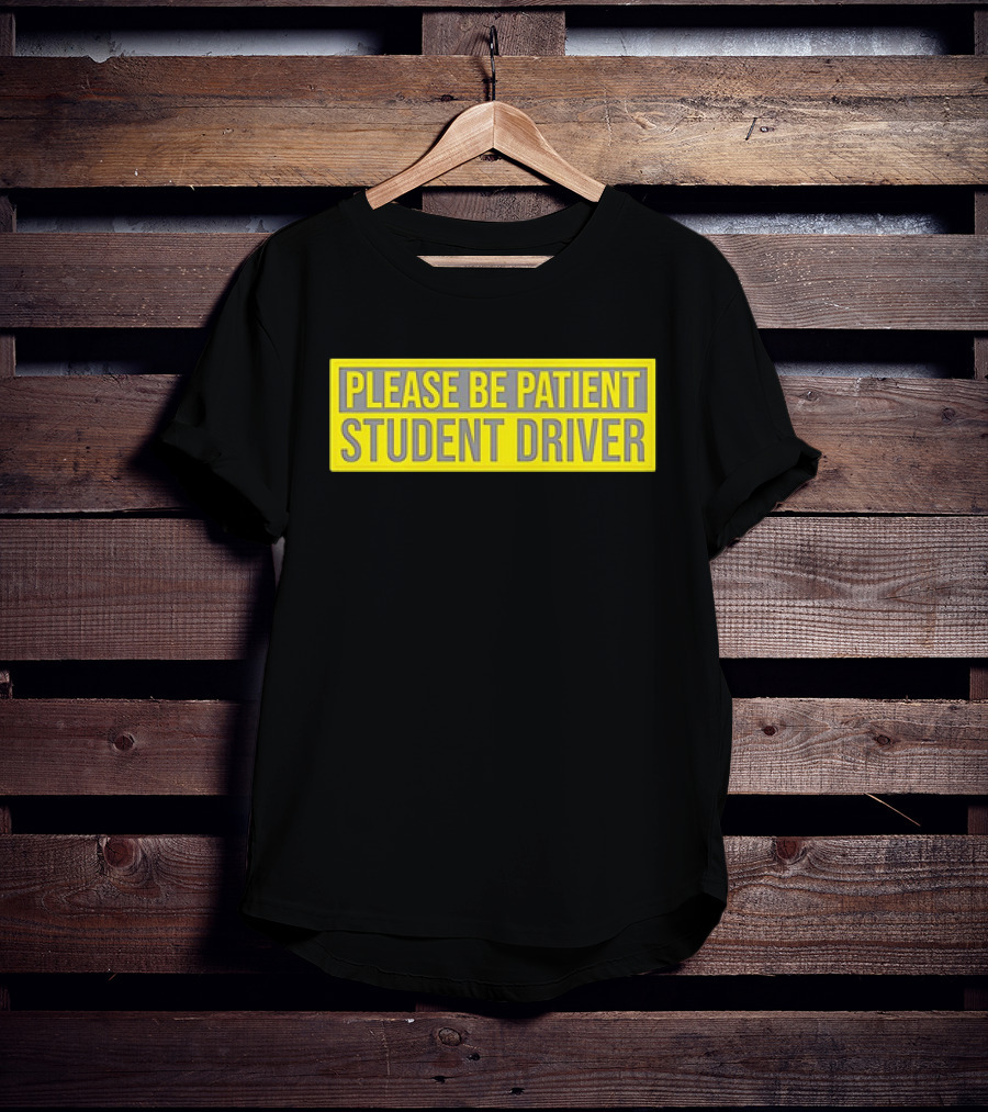 PLEASE BE PATIENT STUDENT DRIVER T-Shirt