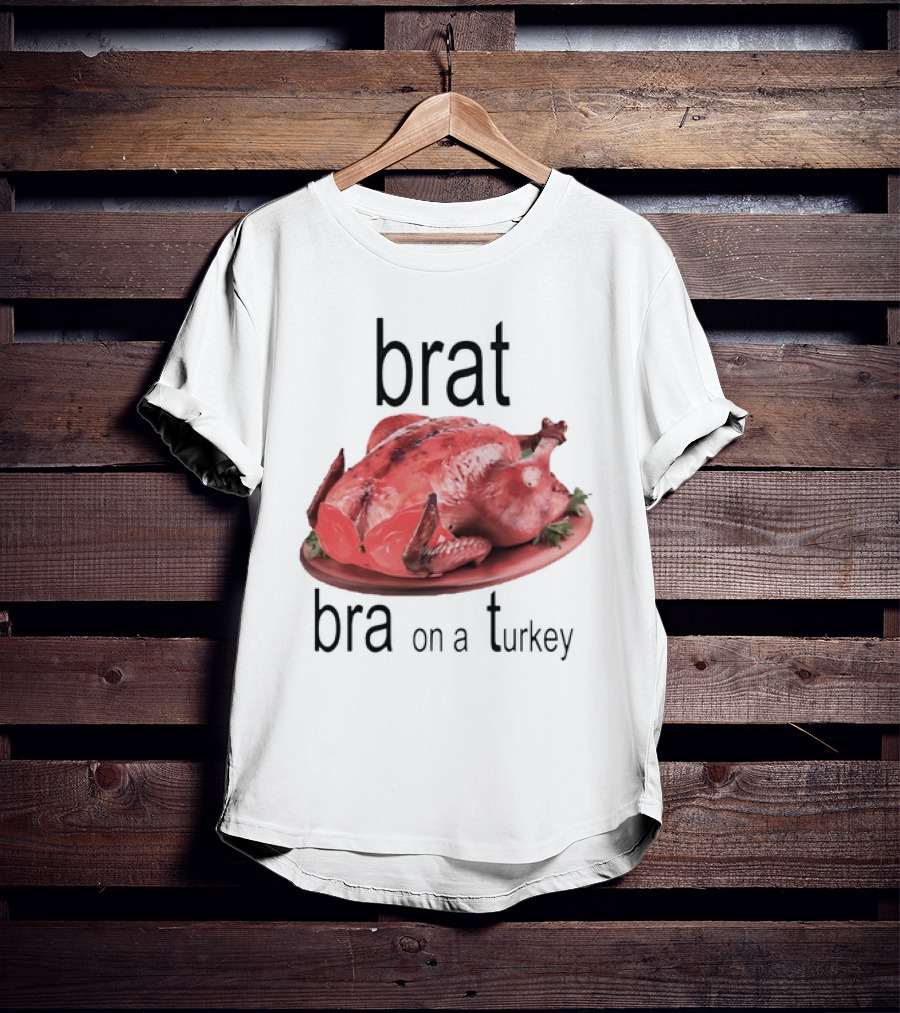 Brat Bra On A Turkey T-Shirt