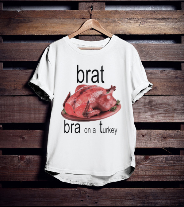 Brat Bra On A Turkey T-Shirt