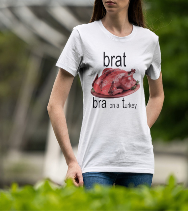 Brat Bra On A Turkey T-Shirt