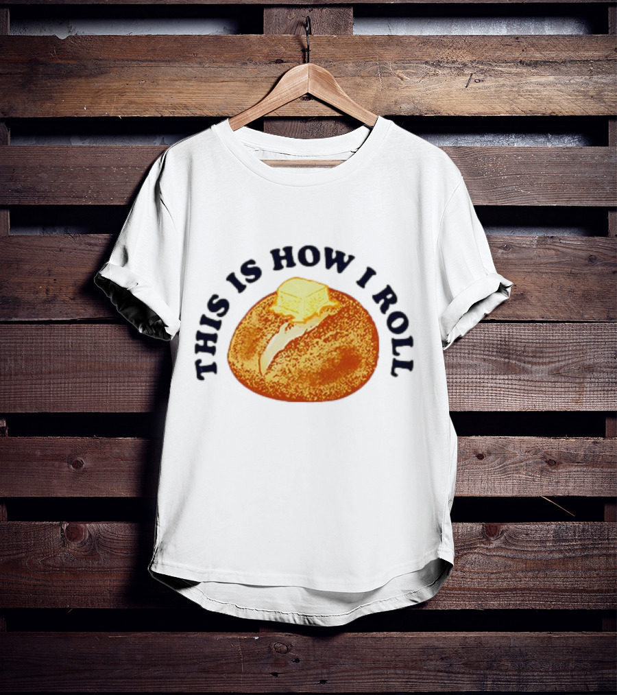 THIS IS HOW I ROLL Bread Butter T-Shirt