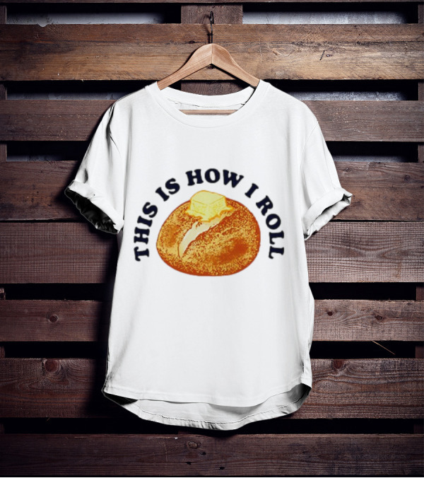 THIS IS HOW I ROLL Bread Butter T-Shirt
