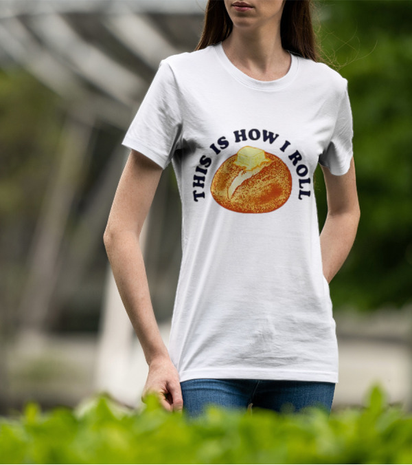 THIS IS HOW I ROLL Bread Butter T-Shirt