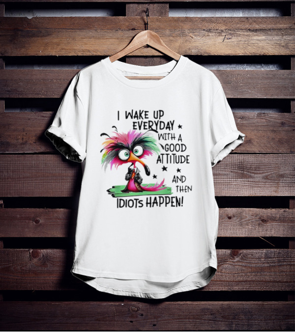 I Wake Up Everyday With A Good Attitude And Then Idiots Happen Colorful Angry Bird T-Shirt