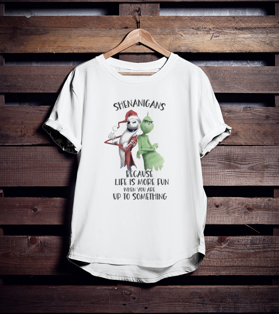 Jack Skellington Grinch Shenanigans Life Is More Fun Up To Something T-Shirt