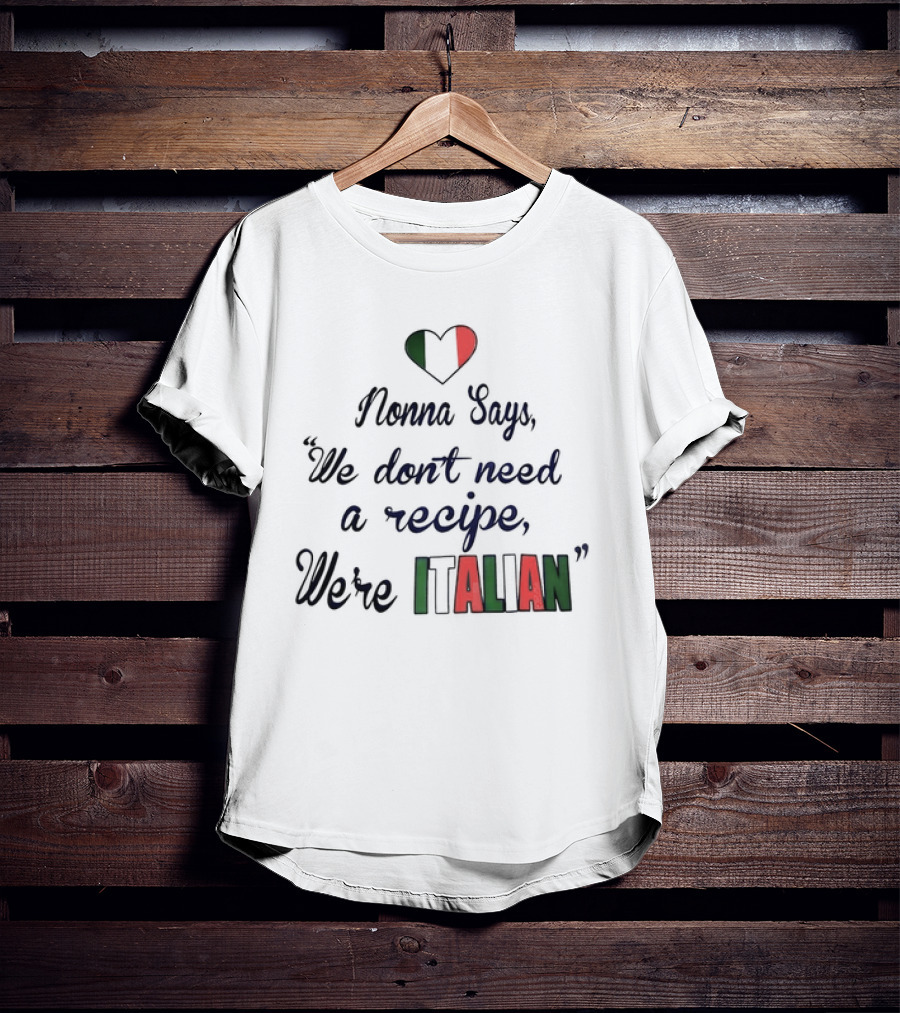 Nonna Says We Don’t Need A Recipe We’re Italian With Heart Flag T-Shirt