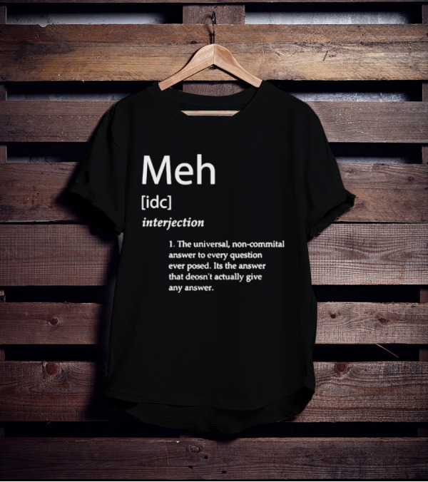 Meh IDC Interjection The Universal Non-Committal Answer T-Shirt