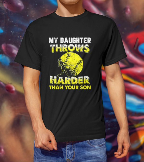 My Daughter Throws Harder Than Your Son Softball Pitching T-Shirt