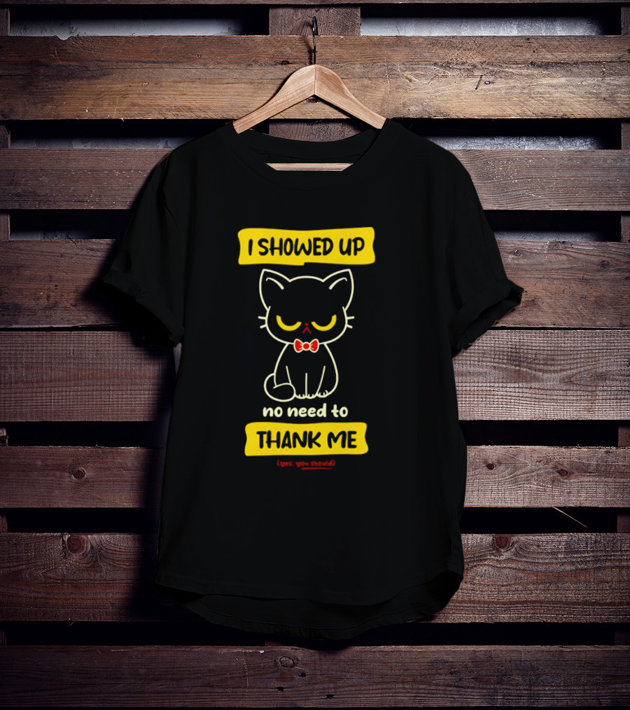 I Showed Up No Need To Thank Me Yes You Should Cat With Bow Tie T-Shirt