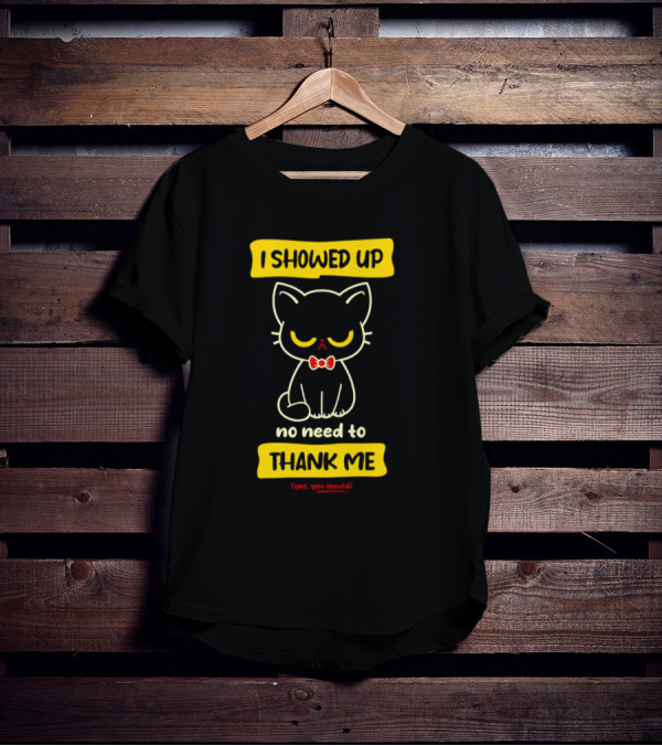 I Showed Up No Need To Thank Me Yes You Should Cat With Bow Tie T-Shirt