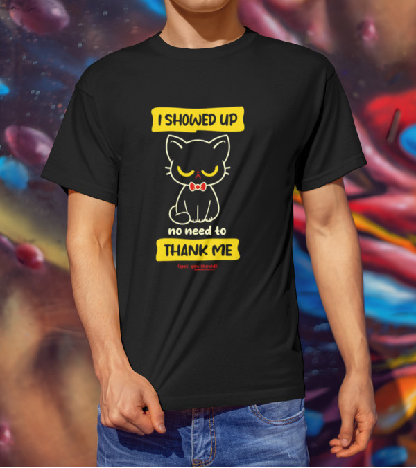 I Showed Up No Need To Thank Me Yes You Should Cat With Bow Tie T-Shirt