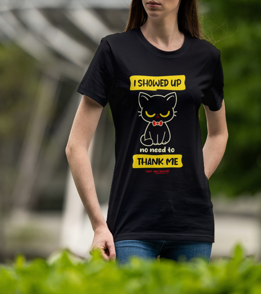 I Showed Up No Need To Thank Me Yes You Should Cat With Bow Tie T-Shirt