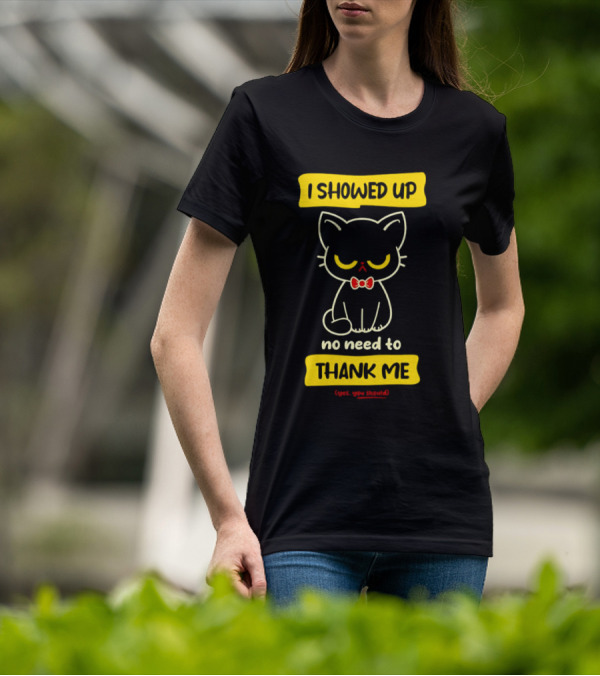 I Showed Up No Need To Thank Me Yes You Should Cat With Bow Tie T-Shirt