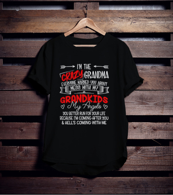I’m The Crazy Grandma Everyone Warned You About Mess With My Grandkids My Angels You Better Run For Your Life T-Shirt