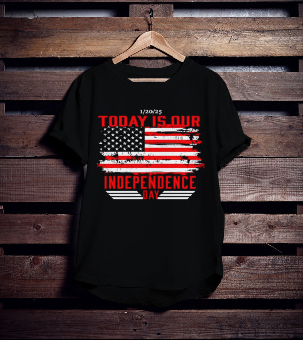 1/20/25 American Flag Today Is Our Independence Day T-Shirt