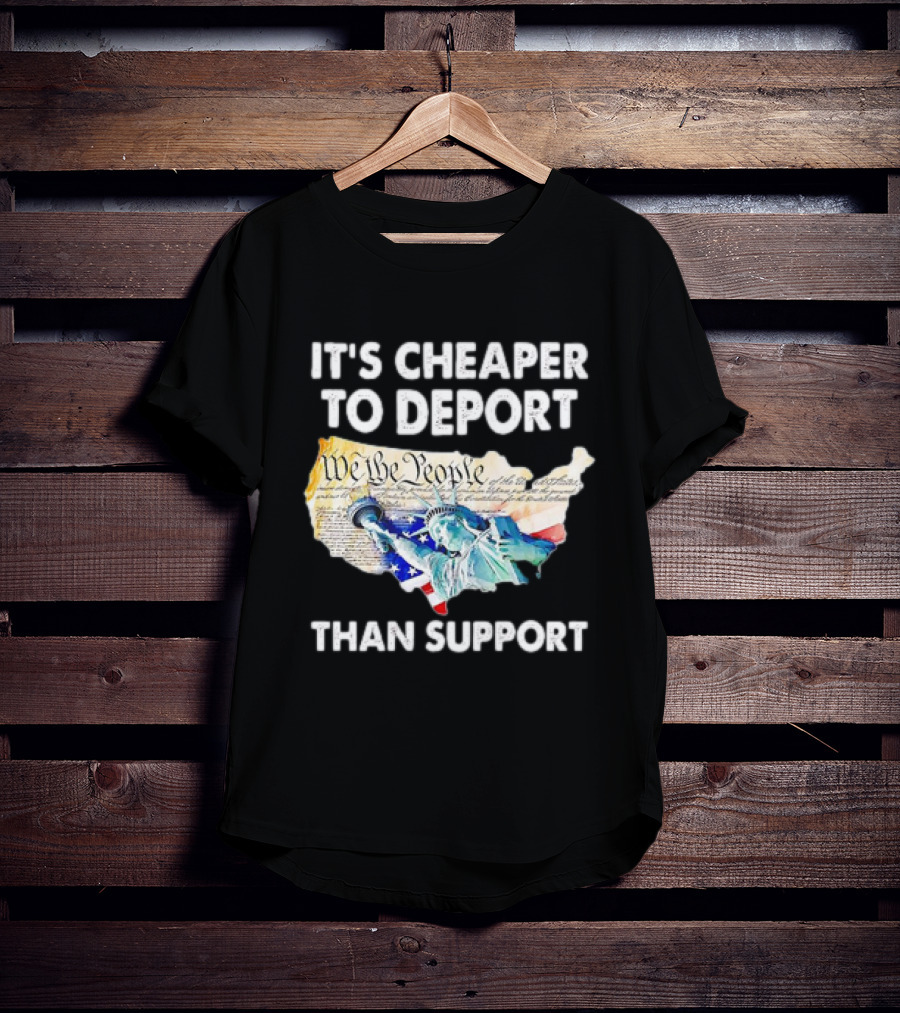 Statue Of Liberty We The People Cheaper To Deport Than Support T-Shirt