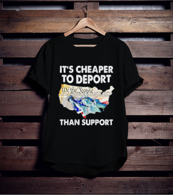 Statue Of Liberty We The People Cheaper To Deport Than Support T-Shirt