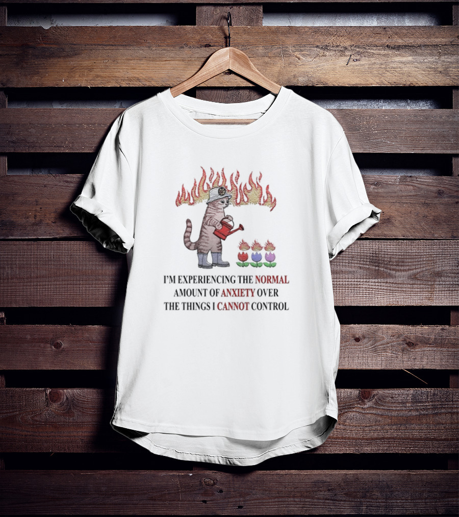 I'm Experiencing The Normal Amount Of Anxiety Over The Things I Cannot Control Cat With Fire Hat Watering Flowers T-Shirt