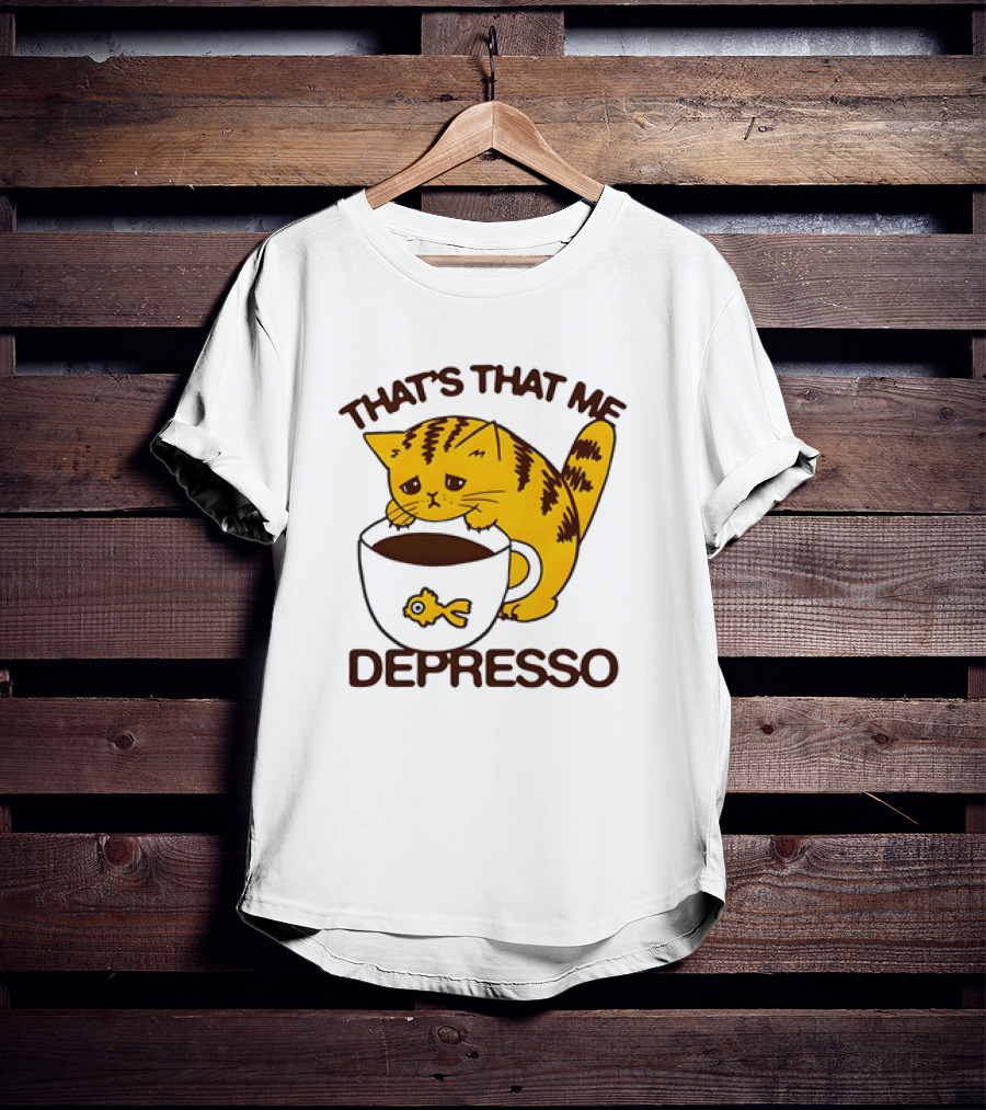That's That Me Depresso Cat With Coffee And Fish Cup T-Shirt