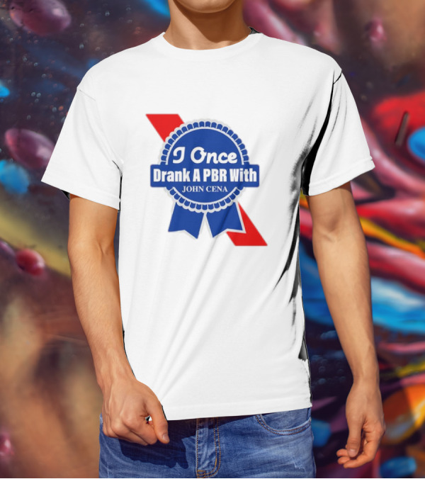 I Once Drank A PBR With John Cena Ribbon Badge T-Shirt