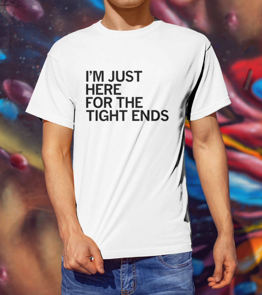 I’m Just Here For The Tight Ends Football Fan T-Shirt