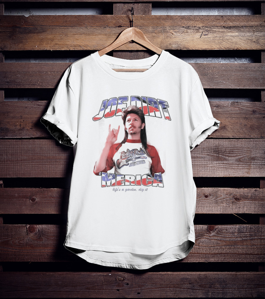 Joe Dirt Merica Rock N Roll Forever Life’s A Garden Dig It T-Shirt