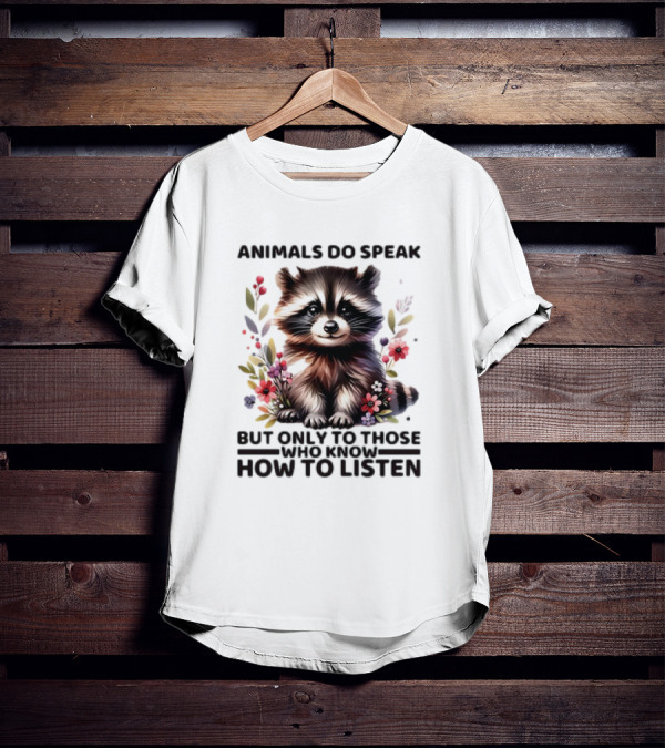 Animals Do Speak Raccoon Surrounded By Flowers But Only To Those Who Know How To Listen T-Shirt