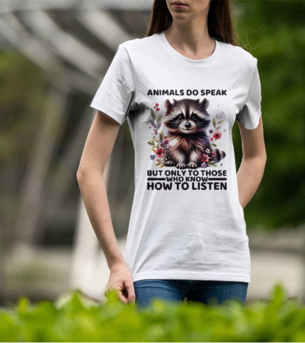 Animals Do Speak Raccoon Surrounded By Flowers But Only To Those Who Know How To Listen T-Shirt