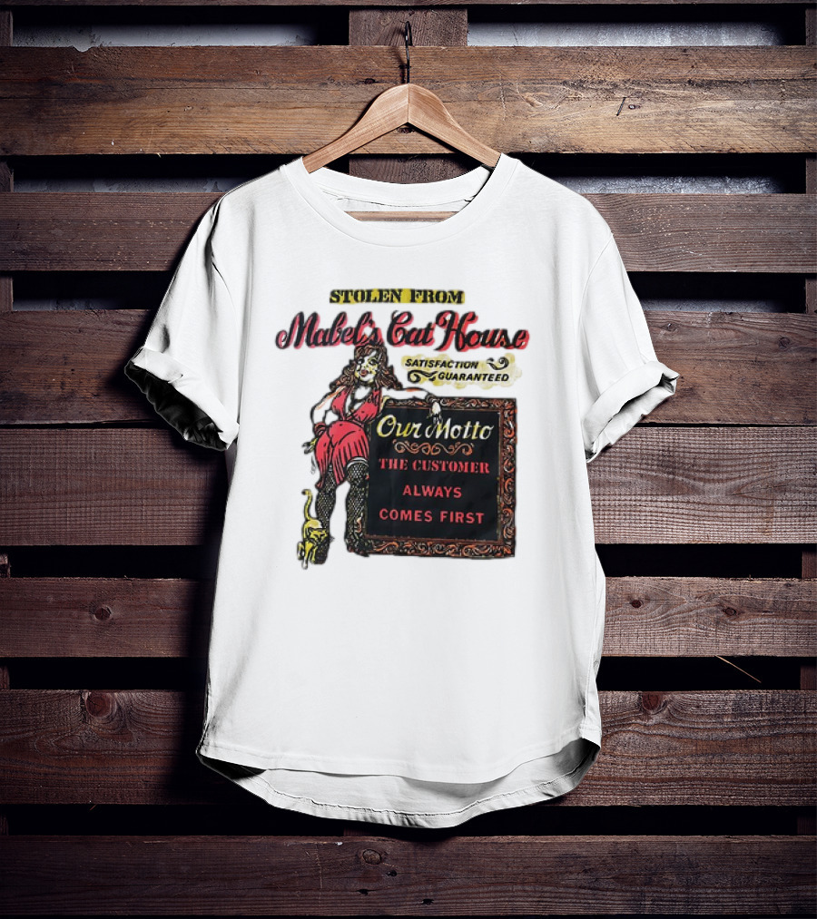 Stolen From Mabel’s Cat House Satisfaction Guaranteed Our Motto The Customer Always Comes First T-Shirt