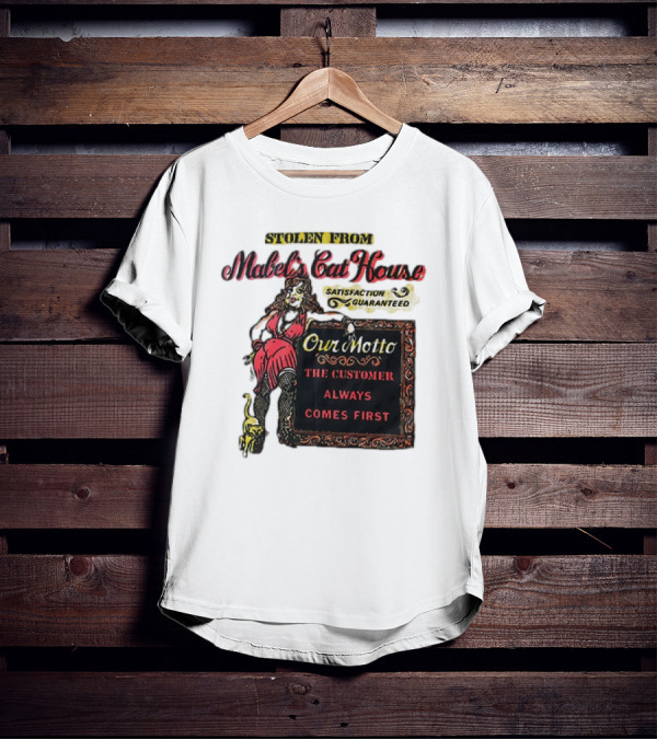 Stolen From Mabel’s Cat House Satisfaction Guaranteed Our Motto The Customer Always Comes First T-Shirt