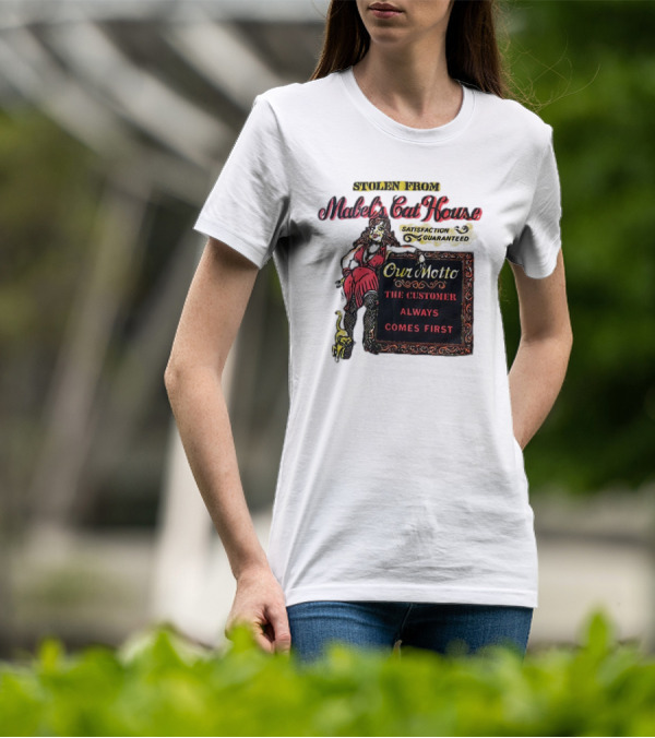 Stolen From Mabel’s Cat House Satisfaction Guaranteed Our Motto The Customer Always Comes First T-Shirt