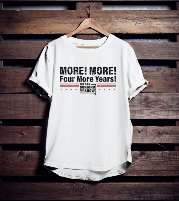 More More Four More Years The Dan Bongino Show T-Shirt