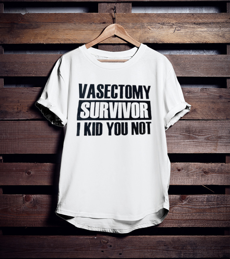 Vasectomy Survivor I Kid You Not T-Shirt