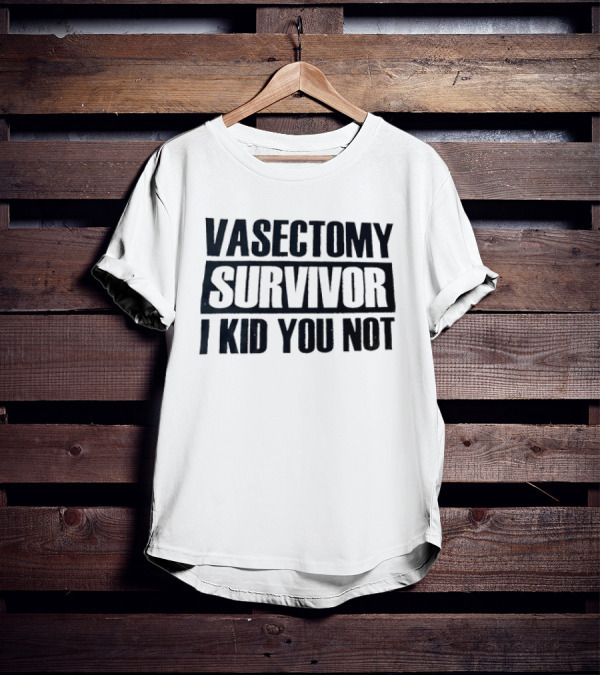 Vasectomy Survivor I Kid You Not T-Shirt